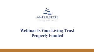 Webinar Replay: Is Your Living Trust Properly Funded | AmeriEstate Legal Plan